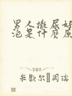 男人撒尿好多泡泡是什么原因