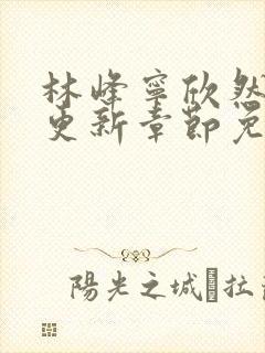 林峰宁欣然刚刚更新章节免费阅读西