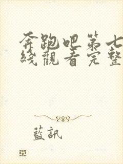 奔跑吧第七季在线观看完整版高清