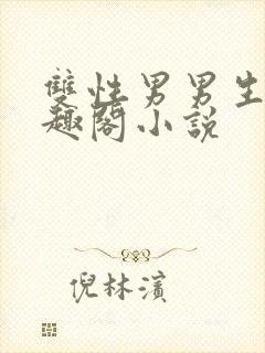 双性男男生子笔趣阁小说