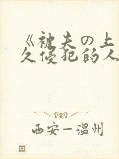 《被夫の上司持久侵犯的人妻
