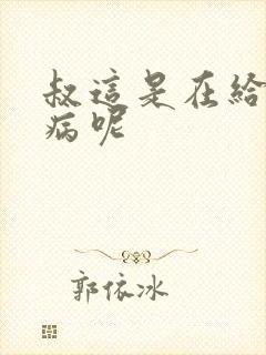 叔这是在给你治病呢封面