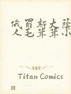 俄罗斯大荫蒂女人毛茸茸小说