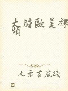 大胆欧美裸体视频