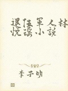 退伍军人林天顾悦瑶小说