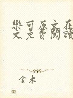 乐可原文在线全文免费阅读笔趣阁有弹窗