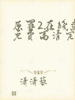 原罪2在线观看免费高清完整版