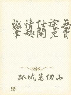 燃情仕途无删减笔趣阁免费阅读