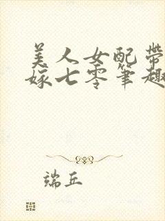 美人女配带崽二嫁七零笔趣阁