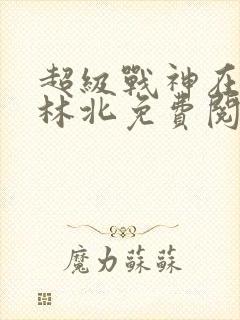 超级战神在都市林北免费阅读全文封面