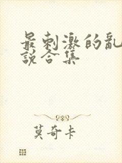 最刺激的乱岳小说合集