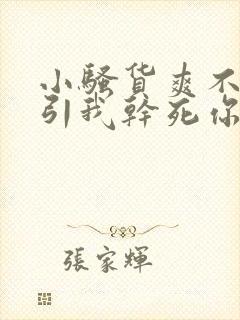 小骚货爽不爽勾引我干死你