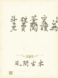 斗破苍穹 小说免费阅读无弹窗