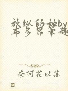 放纵的她by夏布多昂笔趣阁无弹窗免费封面