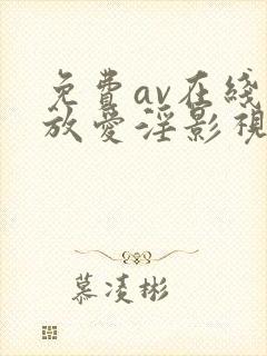免费av在线播放爱淫影视