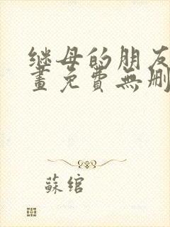 继母的朋友们漫画免费无删减