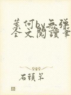 叶何by无弹窗全文阅读笔趣阁