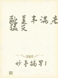 欧美丰满老妇性猛交