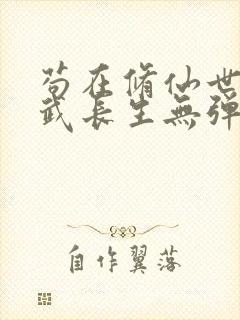 苟在修仙世界练武长生无弹窗笔趣阁