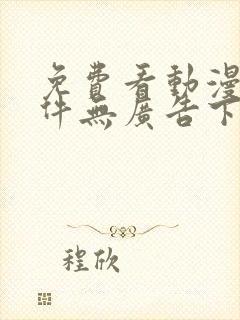 免费看动漫的软件无广告下载