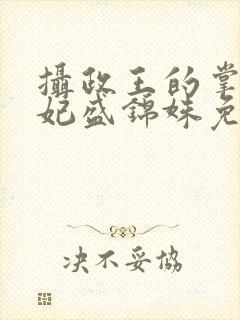 摄政王的掌心医妃盛锦姝免费阅读