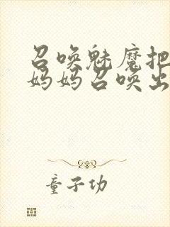 召唤魅魔把自己妈妈召唤出来