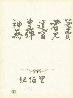 神农道君笔趣阁无弹窗免费阅读封面