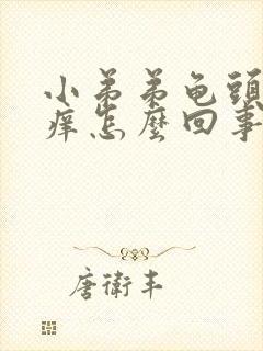 小弟弟龟头内很痒怎么回事