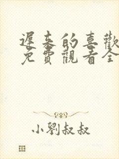 迟来的喜欢短剧免费观看全集