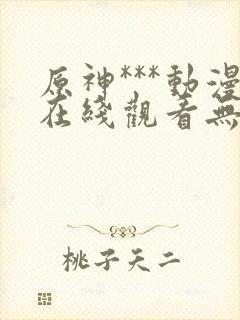 原神***动漫在线观看无删减