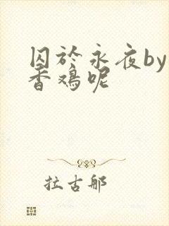 囚于永夜by麦香鸡呢