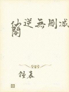仙逆无删减笔趣阁