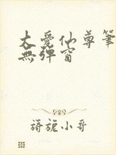 大爱仙尊笔趣阁无弹窗