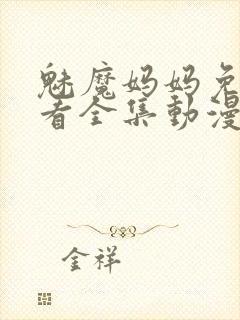 魅魔妈妈免费观看全集动漫版高清