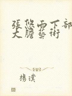 张悠雨下部裸体大胆艺术