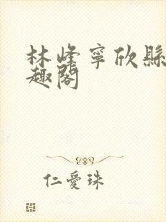 林峰宁欣县长笔趣阁