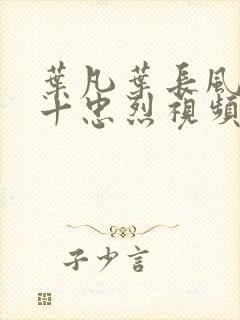 叶凡叶长风一门十忠烈视频