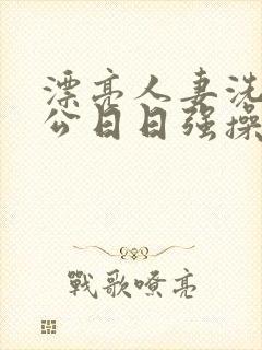 漂亮人妻洗澡被公日日强操