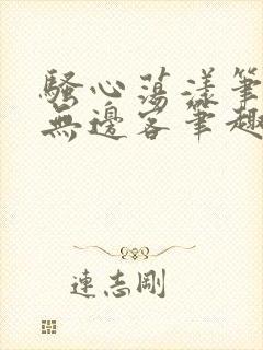 骚心荡漾笔趣阁无边客笔趣阁五零二三