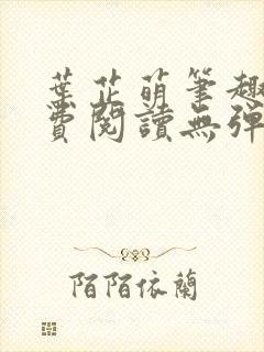 叶芷萌笔趣阁免费阅读无弹窗