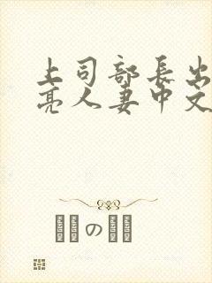 上司部长出轨漂亮人妻中文字幕