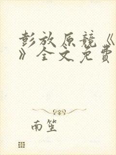 彭放原竞《刺青》全文免费阅读未删减笔趣阁封面