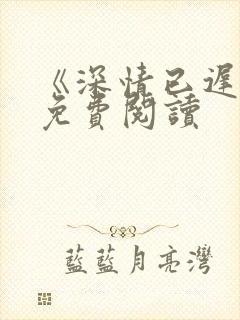 《深情已迟暮》免费阅读