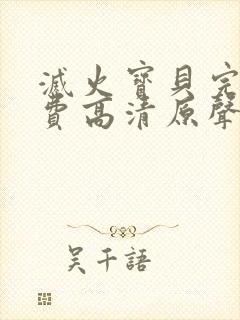 灭火宝贝完整免费高清原声满天星封面