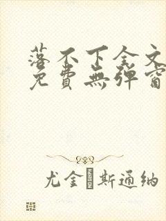 落不下全文阅读免费无弹窗小说