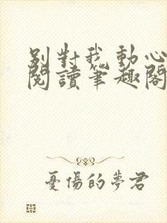 别对我动心免费阅读笔趣阁