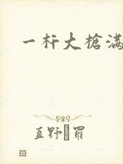 一杆大枪满屋扫