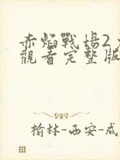 赤焰战场2免费观看完整版