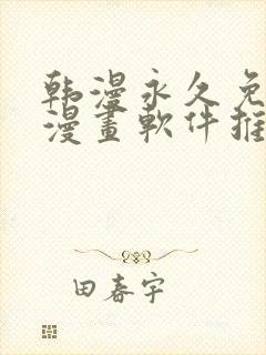 韩漫永久免费看漫画软件推荐