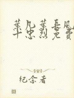 叶凡叶长风一门十忠烈免费